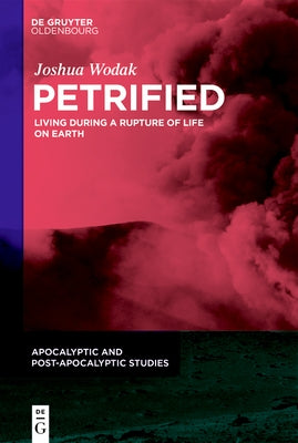 Petrified: Living During a Rupture of Life on Earth by Wodak, Joshua