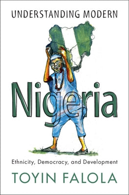 Understanding Modern Nigeria: Ethnicity, Democracy, and Development by Falola, Toyin
