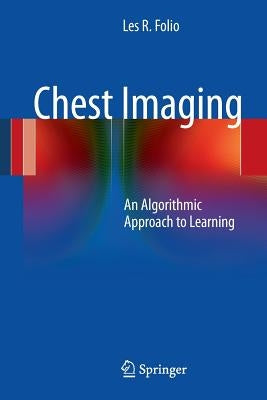 Chest Imaging: An Algorithmic Approach to Learning by Folio, Les R.