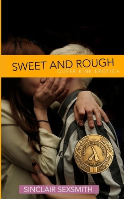 Sweet & Rough: Queer Kink Erotica by Sexsmith, Sinclair