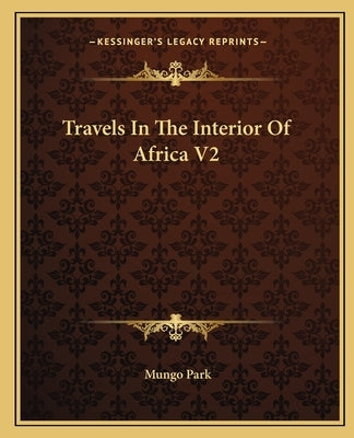 Travels In The Interior Of Africa V2 by Park, Mungo