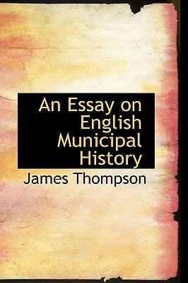 An Essay on English Municipal History by Thompson, James