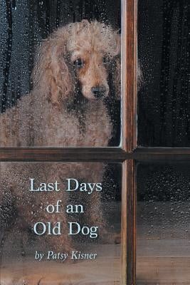 Last Days of an Old Dog by Kisner, Patsy