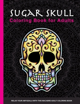 Sugar Skull Coloring Book for Adults: Enjoy Coloring This Stress-relieving Sugar Skull Coloring Book for Adults and Teens. Great for Mindful Meditatio by Olden-Press