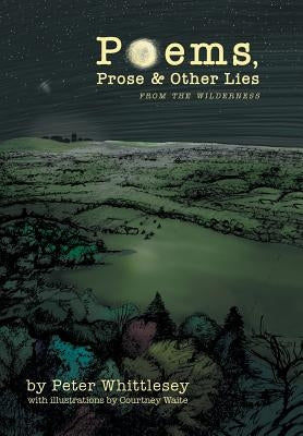 Poems, Prose, and Other Lies: From the Wilderness by Whittlesey, Peter
