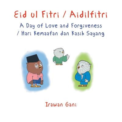 Eid ul Fitri / Aidilfitri: A Day of Love and Forgiveness / Hari Kemaafan dan Kasih Sayang by Gani, Irawan