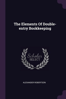 The Elements Of Double-entry Bookkeeping by Robertson, Alexander