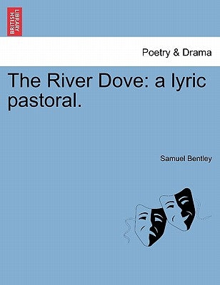 The River Dove: A Lyric Pastoral. by Bentley, Samuel