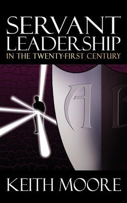 Servant Leadership in the Twenty-First Century by Moore, Keith