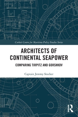 Architects of Continental Seapower: Comparing Tirpitz and Gorshkov by Stocker, Jeremy