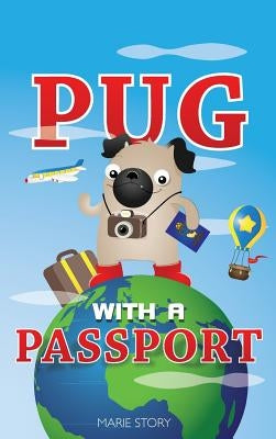 Pug with a Passport: A Kids' Travel Guide by Story, Marie