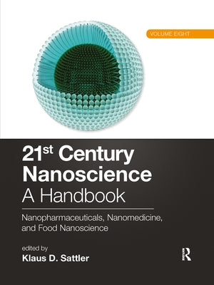 21st Century Nanoscience - A Handbook: Nanopharmaceuticals, Nanomedicine, and Food Nanoscience (Volume Eight) by Sattler, Klaus D.