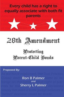 Protecting Parent-Child Bonds: The 28th Amendment by Palmer, Sherry L.