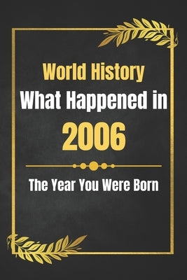 World History What Happened in 2006: The Year You Were Born by His, Deself