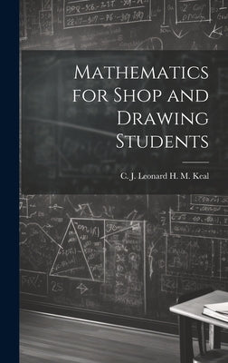 Mathematics for Shop and Drawing Students by M. Keal, C. J. Leonard H.