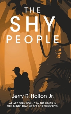The Shy People: We are only bound by the limits in our minds that we set for ourselves. by Holton, Jerry R., Jr.