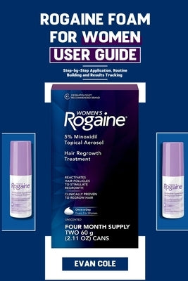 Rogaine Foam for Women User Guide: Step-by-Step Application, Routine Building, and Results Tracking by Cole, Evan
