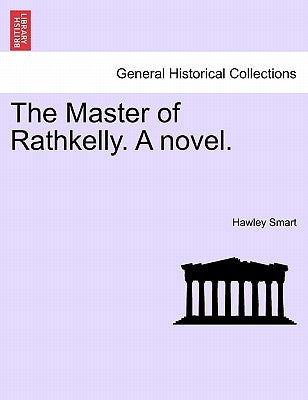 The Master of Rathkelly. a Novel. Vol. II. by Smart, Hawley