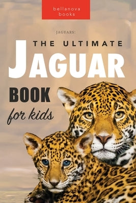 Jaguars The Ultimate Jaguar Book for Kids: 100+ Amazing Jaguar Facts, Photos, Quiz + More by Kellett, Jenny