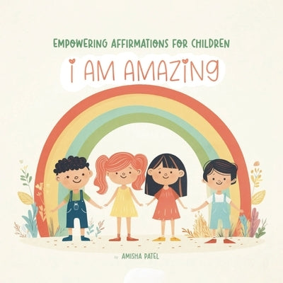 I am amazing: Empowering Affirmations for children by Patel, Amisha