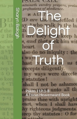 The Delight of Truth: Psalm 119:1-8 by Balogh, Sharyn M.
