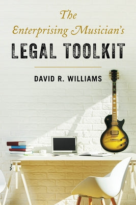The Enterprising Musician's Legal Toolkit by Williams, David R.
