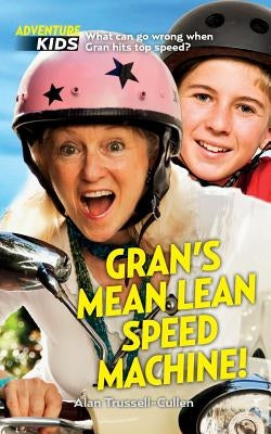Gran's Mean Lean Speed Machine!: What can go wrong when Gran hits top speed? by Trussell-Cullen, Bela