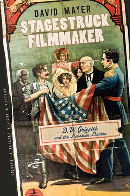 Stagestruck Filmmaker: D. W. Griffith & the American Theatre by Mayer, David