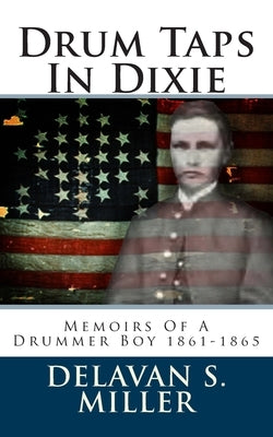 Drum Taps In Dixie: Memoirs Of A Drummer Boy 1861-1865 by Miller, Delavan S.