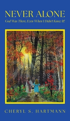 Never Alone: God Was There, Even When I Didn't Know It! by Hartmann, Cheryl S.