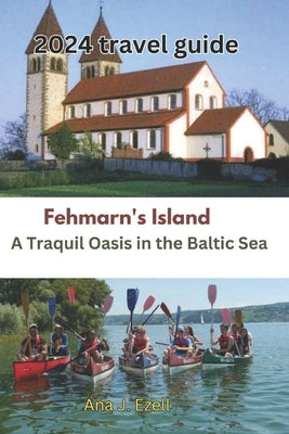 Fehmarn's Island: A Tranquil Oasis in the Baltic Sea by Ezell, Ana J.