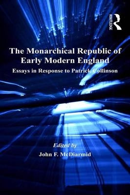 The Monarchical Republic of Early Modern England: Essays in Response to Patrick Collinson by McDiarmid, John F.