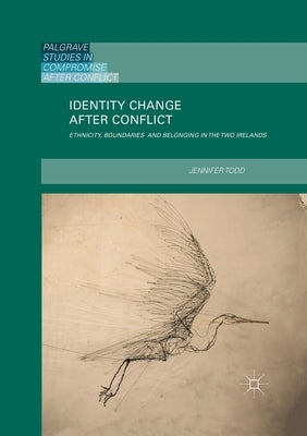 Identity Change After Conflict: Ethnicity, Boundaries and Belonging in the Two Irelands by Todd, Jennifer