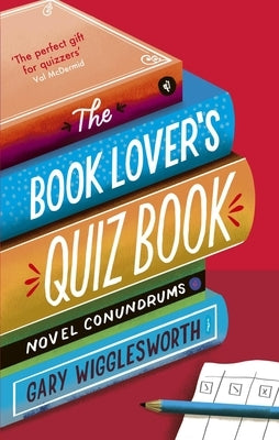 The Book Lover's Quiz Book: Novel Conundrums by Wigglesworth, Gary