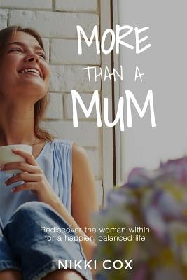 More Than A Mum: Rediscover the woman within for a happier, balanced life by Cox, Nikki