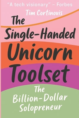 The Single-Handed Unicorn Toolset: The Billion-Dollar Solopreneur by Cortinovis, Tim