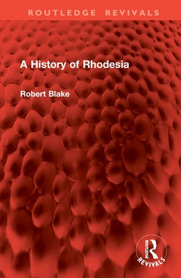A History of Rhodesia by Blake, Robert