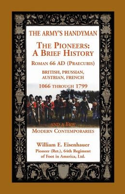 The Army's Handyman: The Pioneers: a Brief History by Eisenhauer, William E.