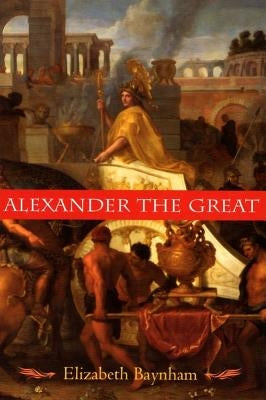 Alexander the Great: The Unique History of Quintus Curtius by Baynham, Elizabeth