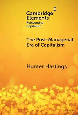 The Post-Managerial Era of Capitalism: Organizational Design as the Next Innovation Frontier by Hastings, Hunter