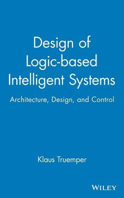 Design of Logic-Based Intelligent Systems by Truemper, Klaus