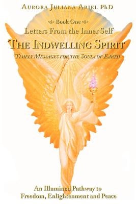 Letters From the Inner Self: The Indwelling Spirit by Ariel Phd, Aurora Juliana
