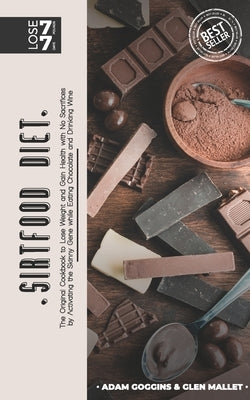 SirtFood Diet: The Original Sirtfood Diet Cookbook to Lose Weight and Gain Health with No Sacrifices by Activating the Skinny Gene Wh by Mallet, Glen
