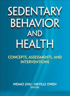 Sedentary Behavior and Health: Concepts, Assessments, and Interventions by Zhu, Weimo