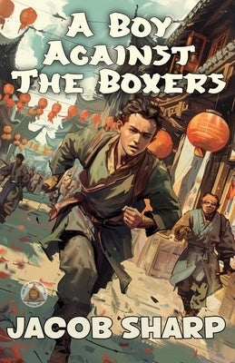 A Boy Against the Boxers by Sharp, Jacob