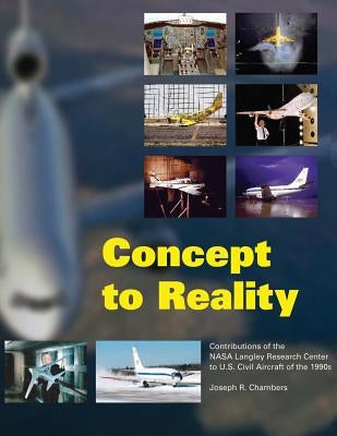 Concept to Reality: Contributions of the NASA Langley Research Center to U.S. Civil Aircraft of the 1990s by Chambers, Joseph R.