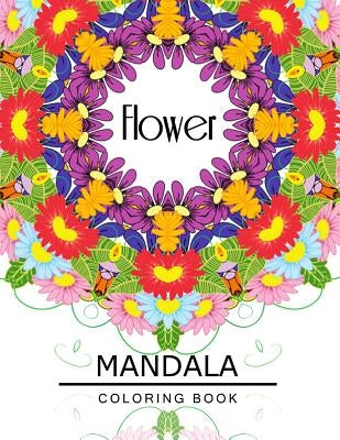 Flower Mandala Coloring Book: Botanical Gardens Coloring Book, Floral Mandala Coloring Book for adults by Flower Art Publishing