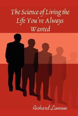 The Science of Living the Life You've Always Wanted by Lanoue, Richard