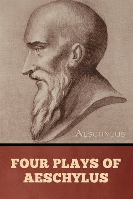 Four Plays of Aeschylus by Aeschylus