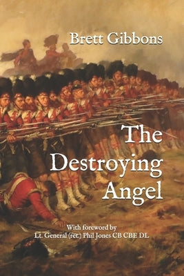 The Destroying Angel: The Rifle-Musket as the First Modern Infantry Weapon by Gibbons, Brett